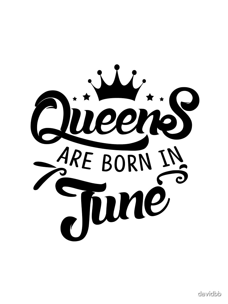 "Queens are born in June" by davidbb | Redbubble