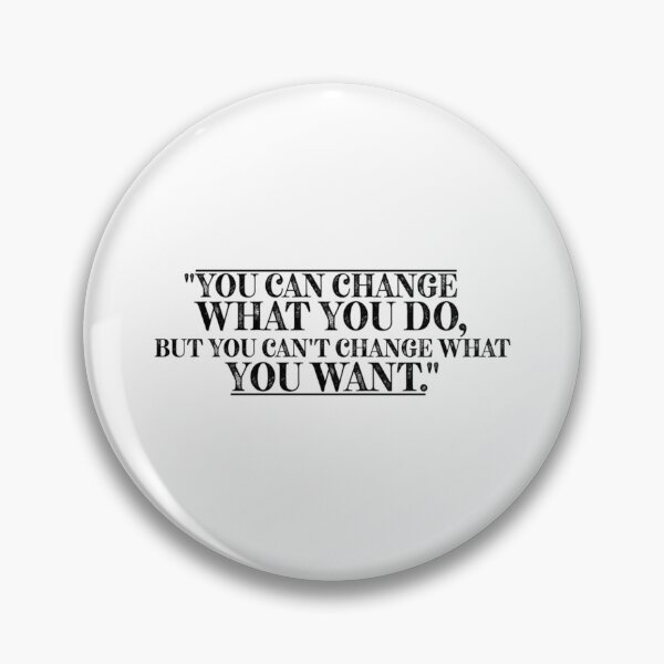 Item preview, You Can Change What You Do, But You Can_t Change What You Want_quot_ designed and sold by JustinGentry.
