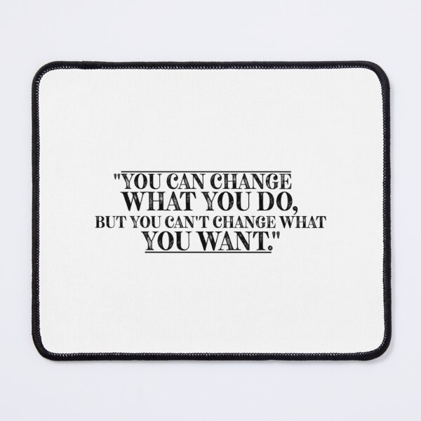 Item preview, You Can Change What You Do, But You Can_t Change What You Want_quot_ designed and sold by JustinGentry.
