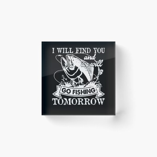 Item preview, I Will Find You And We Will Go Fishing Tomorrow designed and sold by UnknownArtistt.