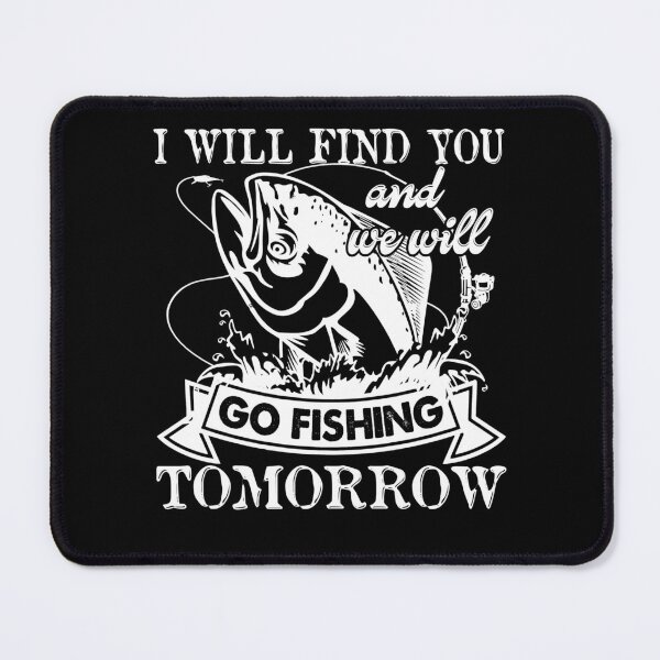 Item preview, I Will Find You And We Will Go Fishing Tomorrow designed and sold by UnknownArtistt.