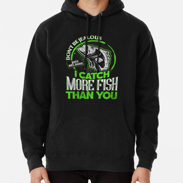  Don't Be Jealous Just Because I'm Better At Fishing Than You  Pullover Hoodie : Clothing, Shoes & Jewelry