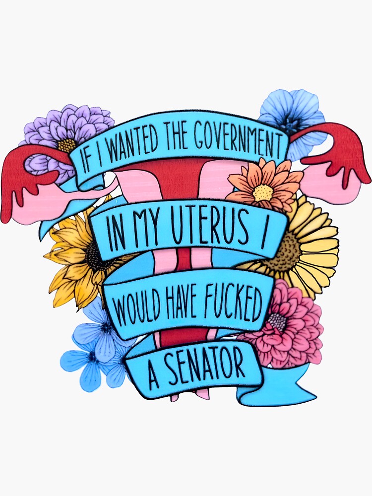 "Pro Choice ,If I Wanted The Government In My Uterus" Sticker for Sale