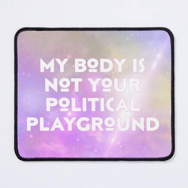 Item preview, My Body Is Not Your Political Playground designed and sold by HushGlowie.