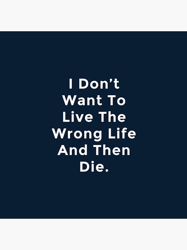 Disover I Don’t Want To Live The Wrong Life And Then Die. Pin Button