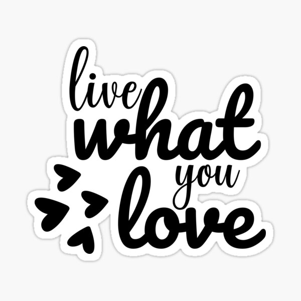 live-what-you-love-inspirational-phrase-sticker-for-sale-by