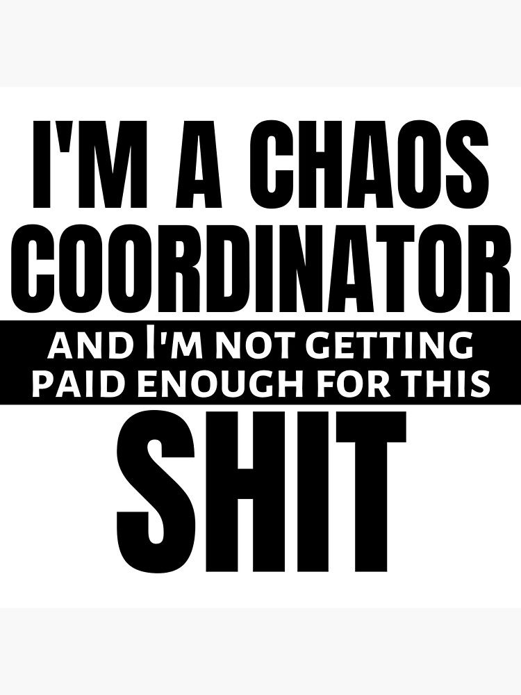 Discover I'm a chaos Coordinator and I'm not getting paid enough for this SH** Premium Matte Vertical Poster