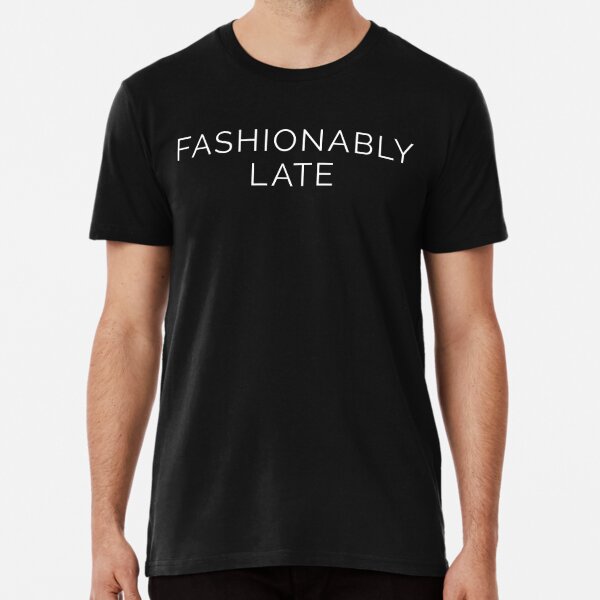 Fashionably Late T-Shirts for Sale