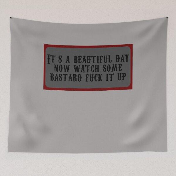 Item preview, It's a beautiful day now, watch some bastard fuck it up designed and sold by Williamaml.