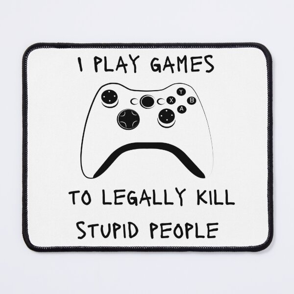 Item preview, I Play Games To Legally Kill Stupid People designed and sold by VRaiderArt.