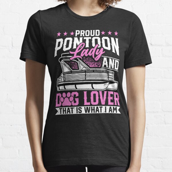 Proud Pontoon Lady and Dog Lover - Pontoon Boat Pontooning Essential T-Shirt