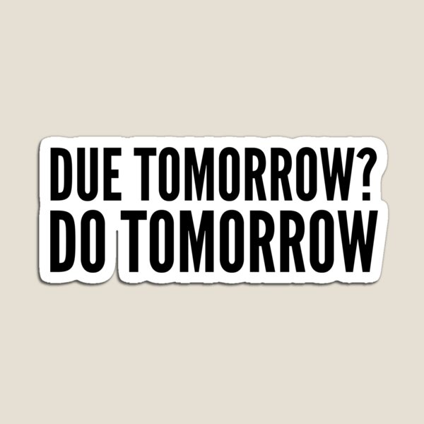 Due Tomorrow? Do Tomorrow Magnet