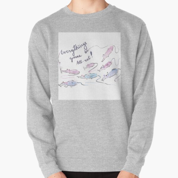 Everything's gonna be all-rat! Pullover Sweatshirt
