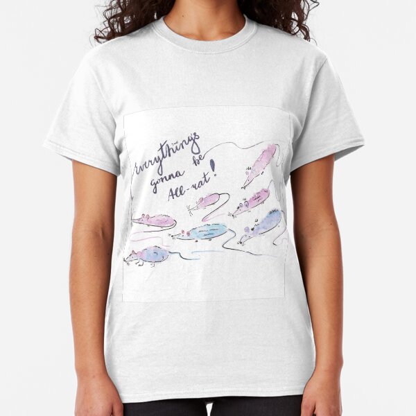 Everything's gonna be all-rat! Classic T-Shirt