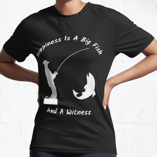Happiness Is A Big Fish And A Witness Active T-Shirt