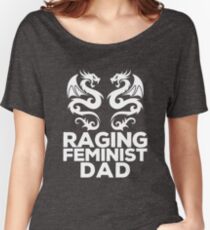 Raging Feminist Dad - Funny Dad Stuff Women's Relaxed Fit T-Shirt
