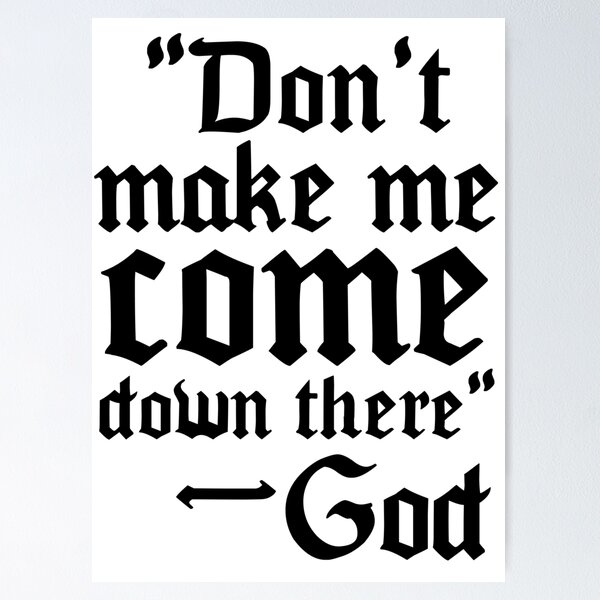 Item preview, Don't Make Me Come Down There designed and sold by kjanedesigns.