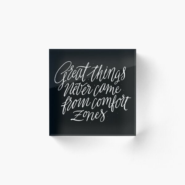 Great Things Never Came From Comfort Zones Acrylic Block