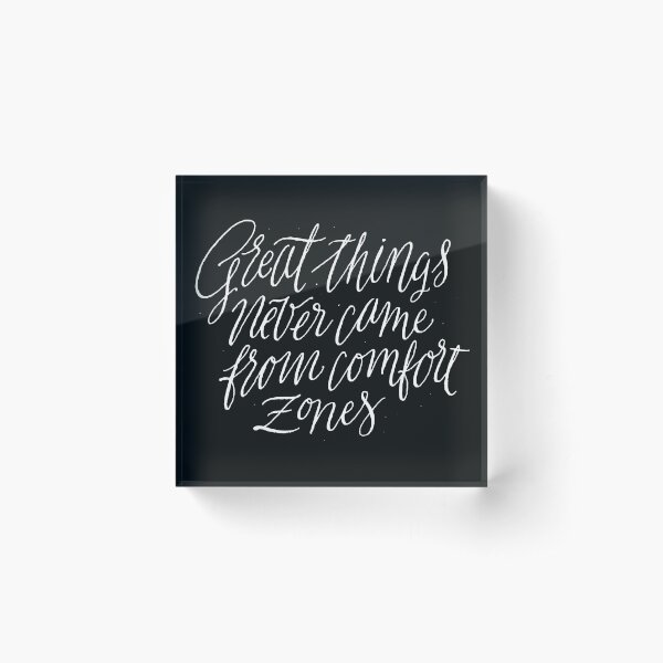 Great Things Never Came From Comfort Zones Acrylic Block