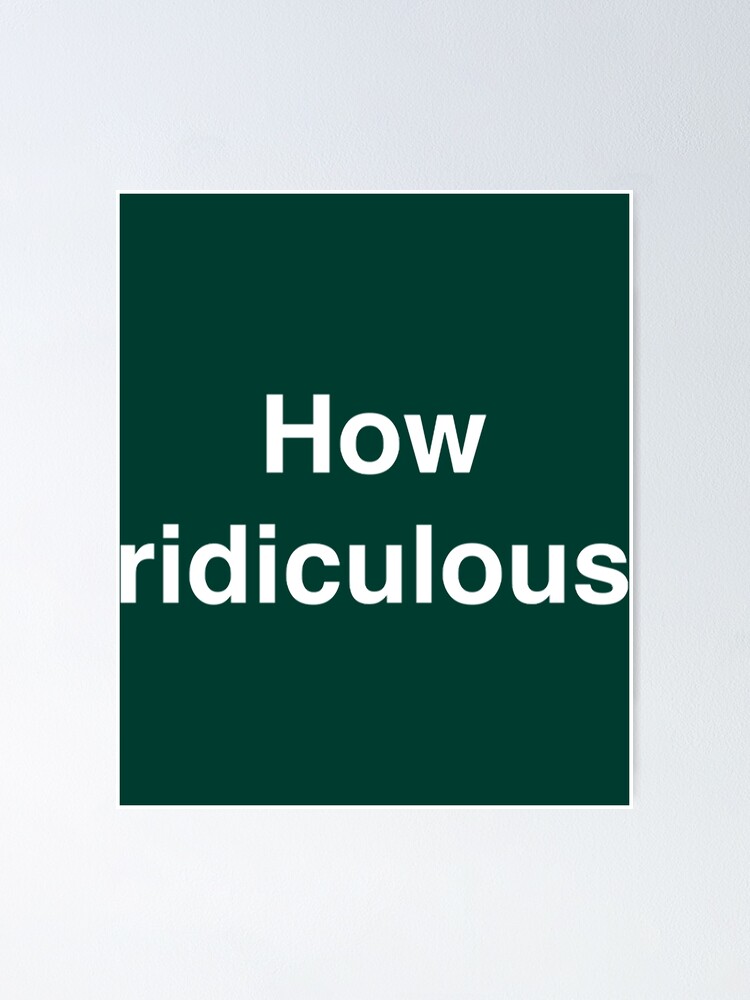 "How Ridiculous B" Poster For Sale By RatkeElnora | Redbubble