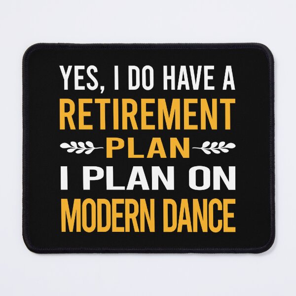 Item preview, My Retirement Plan Modern Dance designed and sold by shannonim7t.
