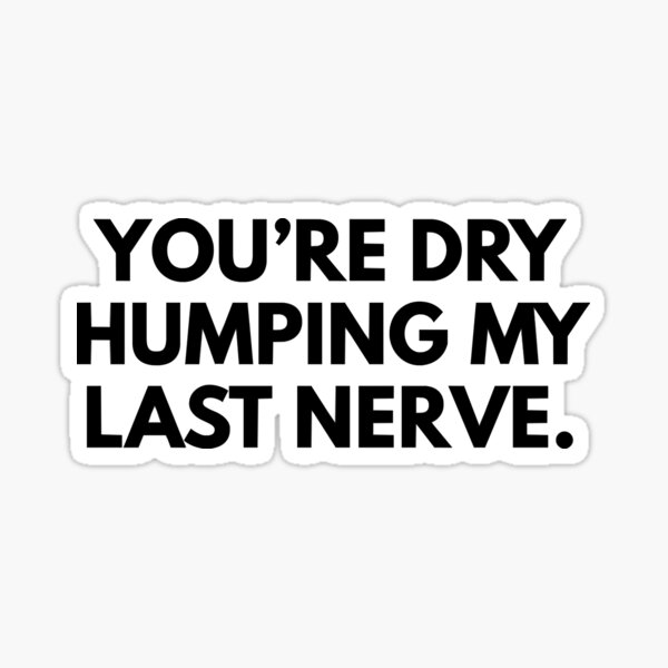 Youandre Dry Humping My Last Nerve Sticker For Sale By Shanahanmarge