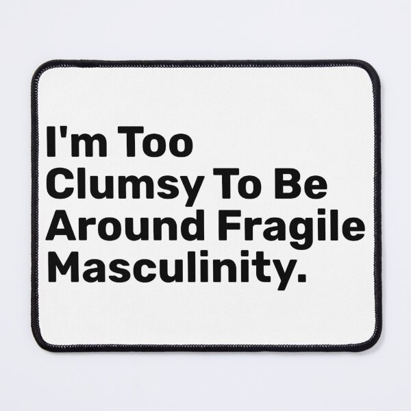 Item preview, I'm Too Clumsy To Be Around Fragile masculinity designed and sold by BopleDesigns.