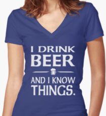 I Drink Beer and I know Things Women's Fitted V-Neck T-Shirt