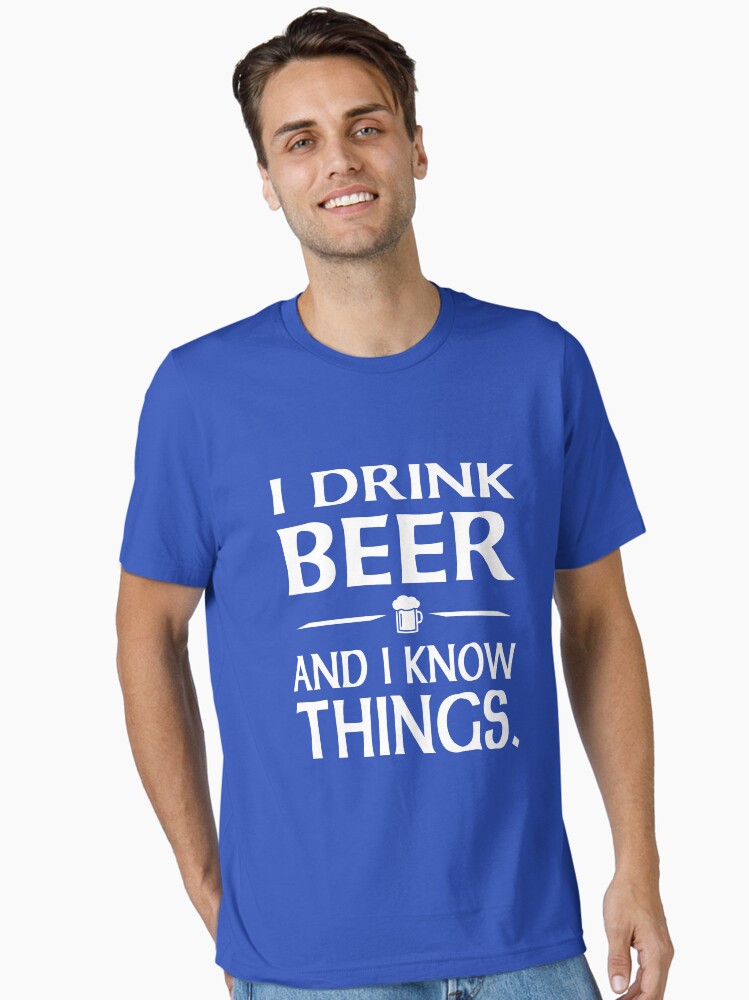 I Drink Beer And I Know Things Classic T-Shirt I Drink Beer And I Know Things Classic T-Shirt