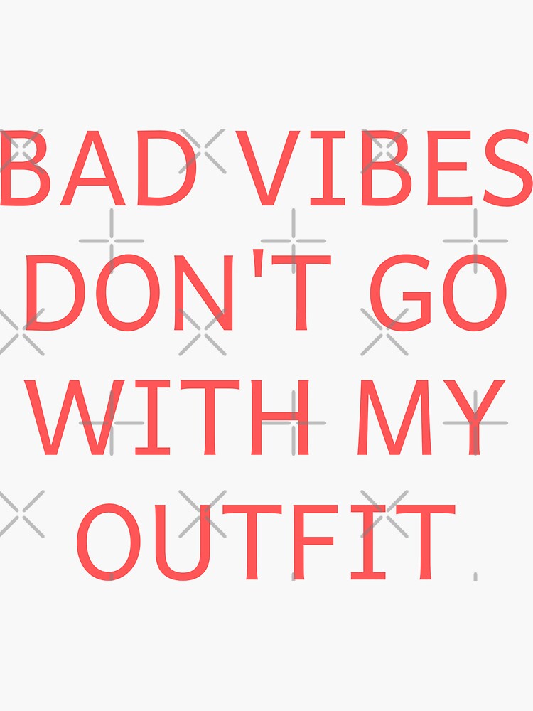 Bad Vibes Dont Go With My Outfit Sticker For Sale By Premium Art