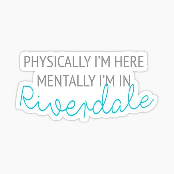 Physically I'm here, mentally I'm in Riverdale Sticker