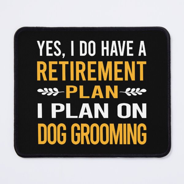 Item preview, My Retirement Plan Dog Grooming Groomer designed and sold by shannonim7t.