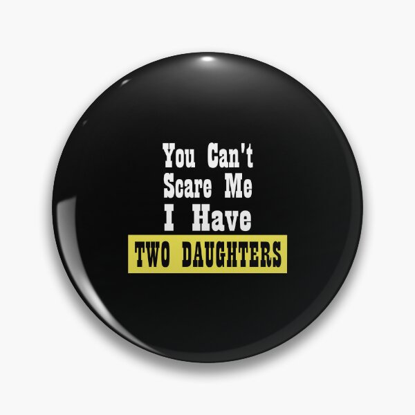 Item preview, You Can't Scare Me I Have Two Daughters Funny Dad Sayings, Birthday designed and sold by magicos1.