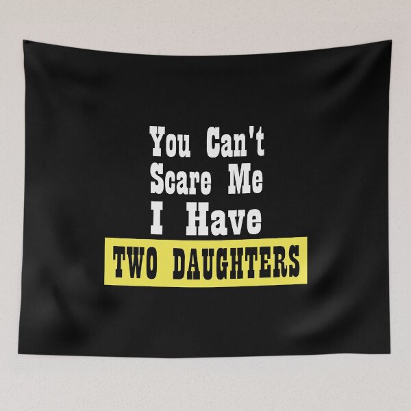 Item preview, You Can't Scare Me I Have Two Daughters Funny Dad Sayings, Birthday designed and sold by magicos1.