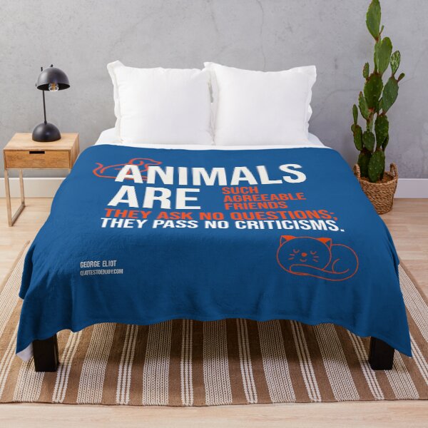 Animals are such agreeable friends - they ask no questions; they pass no criticisms. George Eliot Throw Blanket