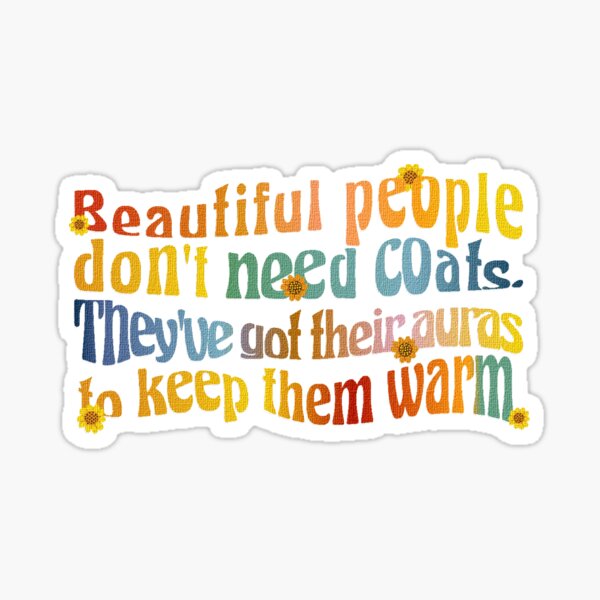 Beautiful people don't need coat they've got their auras to keep them warm Sticker