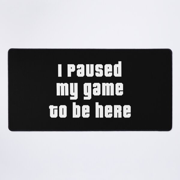 Item preview, I Paused My Game To Be Here - Gamer Design designed and sold by Technobesity.