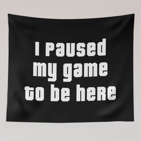 Item preview, I Paused My Game To Be Here - Gamer Design designed and sold by Technobesity.