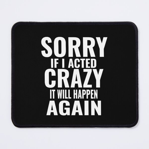 Item preview, Sorry If I Acted Crazy It Will Happen Again Mood designed and sold by CarantinedChaos.