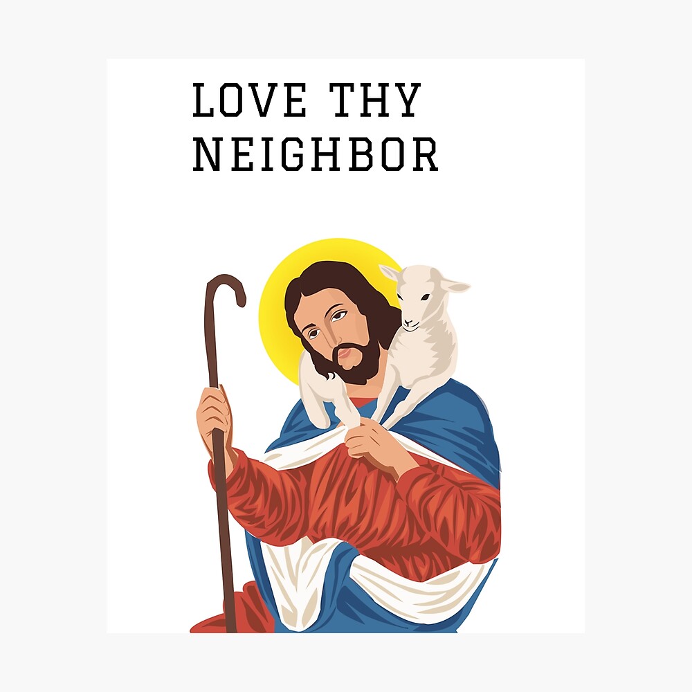 Jesus said love thy neighbor 