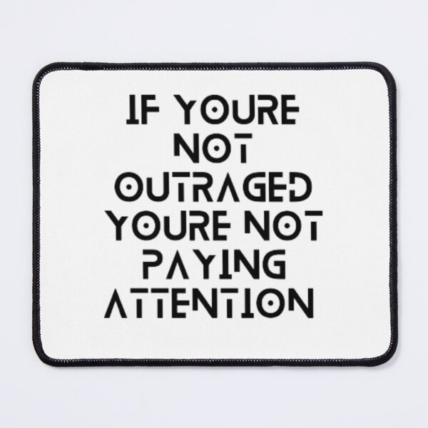 Item preview, If Youre Not Outraged Youre Not Paying Attention, If you're not outraged you're not paying attention Essential T-Shirt designed and sold by m-m-rstore.