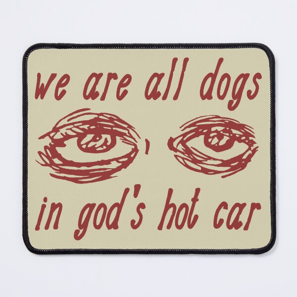 Item preview, We Are All Dogs In God's Hot Car - Oddly Specific Meme designed and sold by SpaceDogLaika.