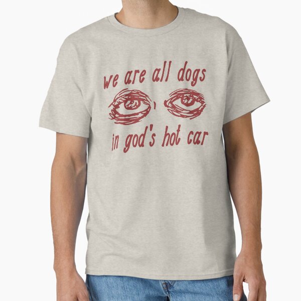 Item preview, We Are All Dogs In God's Hot Car - Oddly Specific Meme designed and sold by SpaceDogLaika.