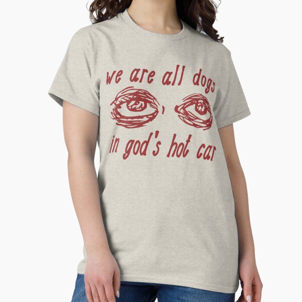Item preview, We Are All Dogs In God's Hot Car - Oddly Specific Meme designed and sold by SpaceDogLaika.