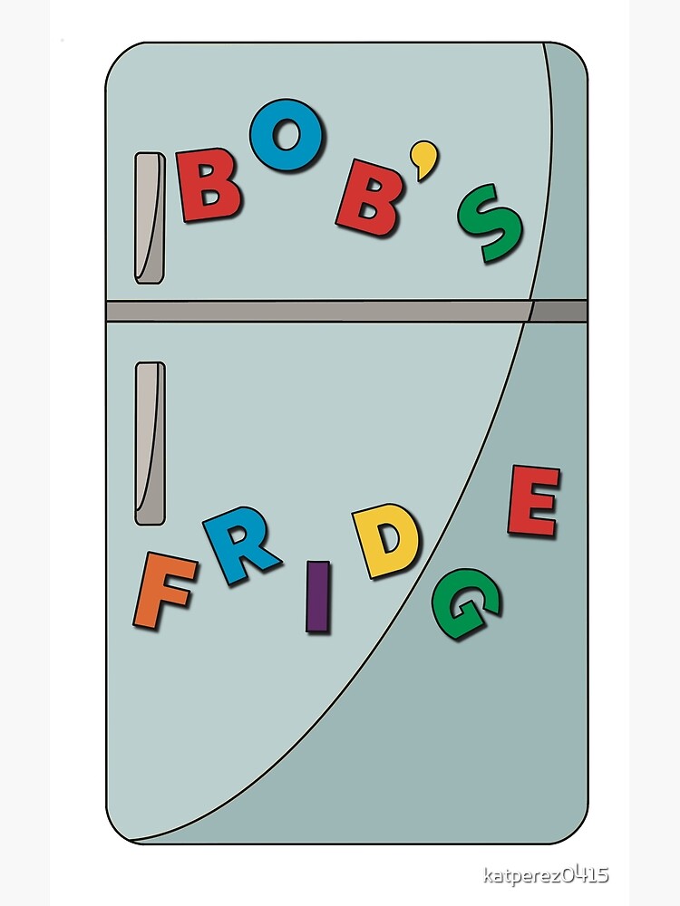 Bobs Fridge Poster For Sale By Katperez0415 Redbubble