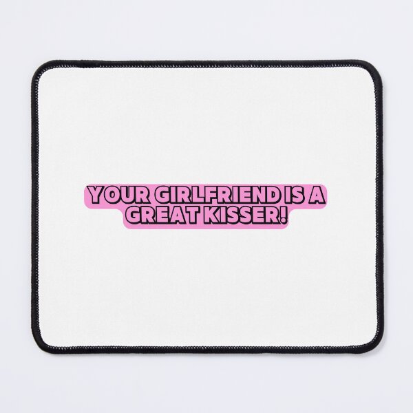 Item preview, Your Girlfriend Is A Great Kisser! designed and sold by ExcitedMood.