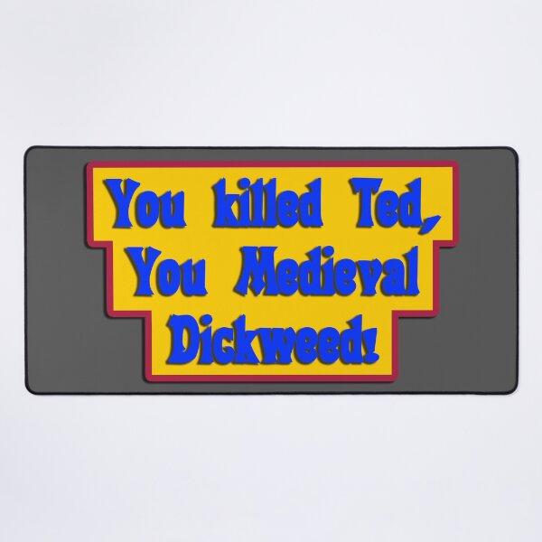 Item preview, You Killed Ted, You Medieval Dickweed! Bill and Ted's Excellent Adventure Movie Quote, Choose Your Own Background designed and sold by Nicolette Olivier.