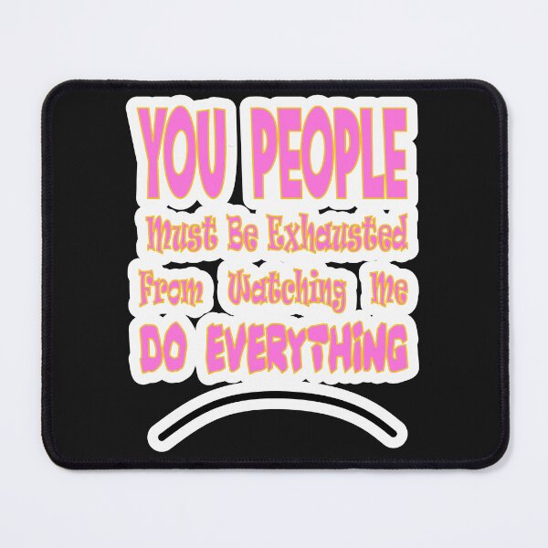 Item preview, You People Must Be Exhausted From Watching Me Do Everything designed and sold by JLCableStudio.