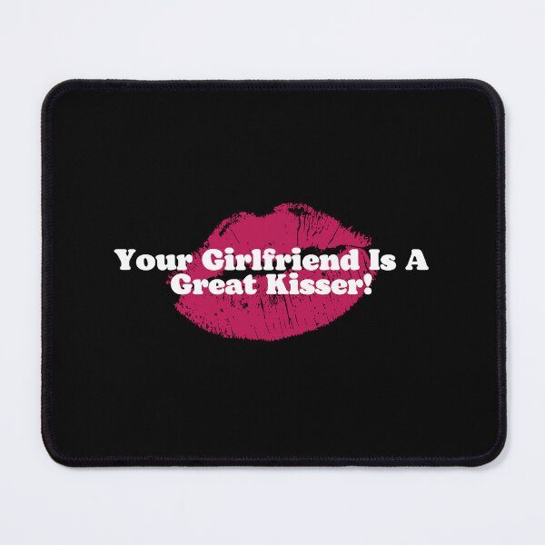 Item preview, Your Girlfriend Is A Great Kisser! designed and sold by ExcitedMood.