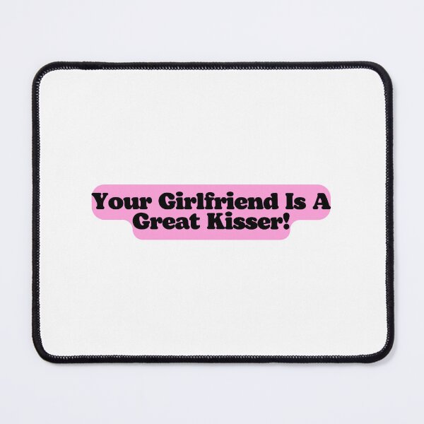 Item preview, Your Girlfriend Is A Great Kisser! designed and sold by ExcitedMood.